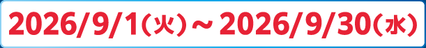 2026/9/1(火)～9/30(水)