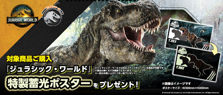対象商品ご購入で「ジュラシック・ワールド」特製蓄光ポスターをプレゼント！